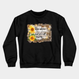 Rise above the storm & you will find the sunshine Crewneck Sweatshirt